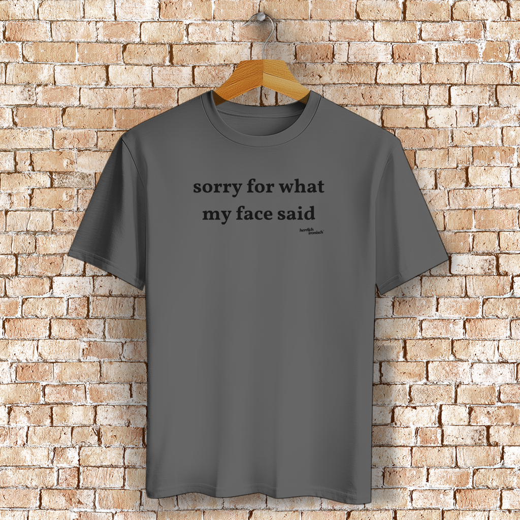 Sorry for what my face said – Unisex Bio T-Shirt (Druck anthrazit)