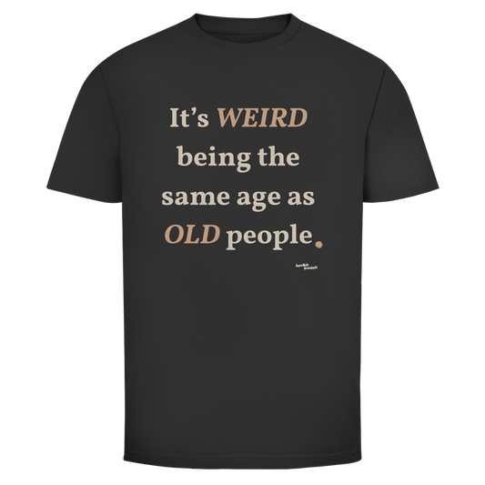 Same Age as Old People – Unisex T-Shirt – kleiner Preis