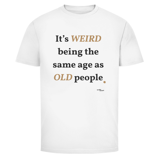Same Age as Old People – Unisex T-Shirt – kleiner Preis